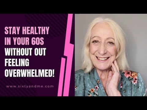 Stay Healthy in Your 60s Without Out Feeling Overwhelmed!