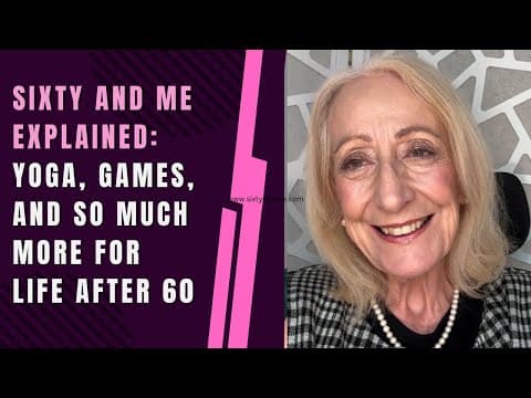 Sixty and Me Explained: Yoga, Games, and So Much More for Life After 60